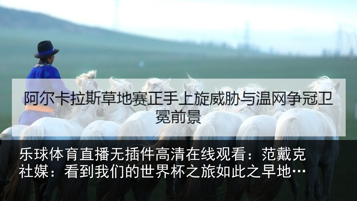 乐球体育直播无插件高清在线观看：范戴克社媒：看到我们的世界杯之旅如此之早地结束，令人心碎