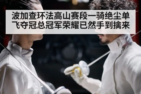 波加查环法高山赛段一骑绝尘单飞夺冠总冠军荣耀已然手到擒来